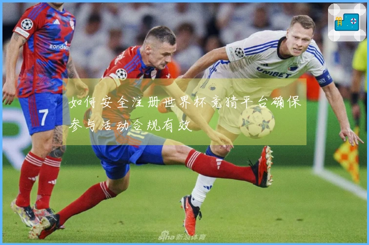如何安全注册世界杯竞猜平台确保参与活动合规有效