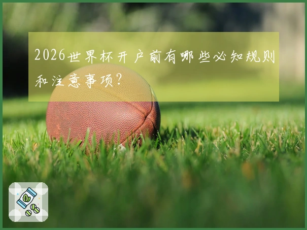 2026世界杯开户前有哪些必知规则和注意事项？