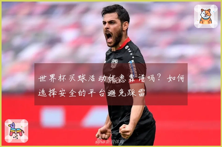 世界杯买球活动优惠靠谱吗？如何选择安全的平台避免踩雷